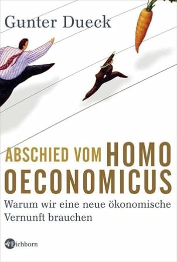 Gunter Dueck - Abschied vom Homo Oeconomicus: Warum wir eine neue ökonomische Vernunft brauchen